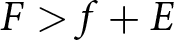 dollar sign upper F greater than f plus upper E dollar sign