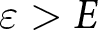 dollar sign epsilon greater than upper E dollar sign