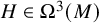 upper H element of upper Omega cubed left parenthesis upper M right parenthesis