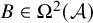 upper B element of upper Omega squared left parenthesis script upper A right parenthesis