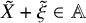 upper X overtilde plus xi overtilde element of double struck upper A