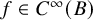 f element of upper C Superscript infinity Baseline left parenthesis upper B right parenthesis