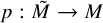 p colon upper M overtilde right arrow upper M