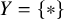 upper Y equals StartSet asterisk EndSet