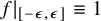 f vertical bar Subscript negative epsilon comma epsilon Baseline identical to 1