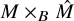 upper M times Subscript upper B Baseline ModifyingAbove upper M With caret