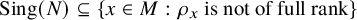backslash operatorname upper S i n g left parenthesis upper N right parenthesis subset of or equal to StartSet x element of upper M colon rho Subscript x Baseline isnotoffullrank EndSet