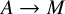 upper A right arrow upper M