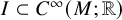 upper I subset of upper C Superscript infinity Baseline left parenthesis upper M semicolon double struck upper R right parenthesis