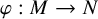 phi colon upper M right arrow upper N