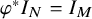 phi Superscript asterisk Baseline upper I Subscript upper N Baseline equals upper I Subscript upper M
