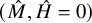 left parenthesis ModifyingAbove upper M With caret comma ModifyingAbove upper H With caret equals 0 right parenthesis