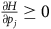 StartFraction partial differential upper H Over partial differential p Subscript j Baseline EndFraction greater than or equals 0