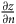 StartFraction partial differential z Over partial differential n EndFraction