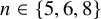 n element of StartSet 5 comma 6 comma 8 EndSet