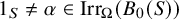 1 Subscript upper S Baseline not equals alpha element of backslash operatorname upper I r r Subscript upper Omega Baseline left parenthesis upper B 0 left parenthesis upper S right parenthesis right parenthesis