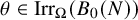 theta element of backslash operatorname upper I r r Subscript upper Omega Baseline left parenthesis upper B 0 left parenthesis upper N right parenthesis right parenthesis