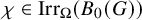 chi element of backslash operatorname upper I r r Subscript upper Omega Baseline left parenthesis upper B 0 left parenthesis upper G right parenthesis right parenthesis