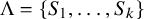 upper Lamda equals StartSet upper S 1 comma midline horizontal ellipsis comma upper S Subscript k Baseline EndSet