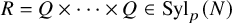 upper R equals upper Q times midline horizontal ellipsis times upper Q element of backslash operatorname upper S y l Subscript p Baseline left parenthesis upper N right parenthesis