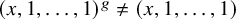 left parenthesis x comma 1 comma midline horizontal ellipsis comma 1 right parenthesis Superscript g Baseline not equals left parenthesis x comma 1 comma midline horizontal ellipsis comma 1 right parenthesis