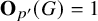bold upper O Subscript p prime Baseline left parenthesis upper G right parenthesis equals 1