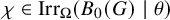 chi element of backslash operatorname upper I r r Subscript upper Omega Baseline left parenthesis upper B 0 left parenthesis upper G right parenthesis vertical bar theta right parenthesis