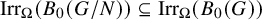 backslash operatorname upper I r r Subscript upper Omega Baseline left parenthesis upper B 0 left parenthesis upper G divided by upper N right parenthesis right parenthesis subset of or equal to backslash operatorname upper I r r Subscript upper Omega Baseline left parenthesis upper B 0 left parenthesis upper G right parenthesis right parenthesis
