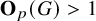 bold upper O Subscript p Baseline left parenthesis upper G right parenthesis greater than 1