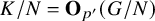 upper K divided by upper N equals bold upper O Subscript p prime Baseline left parenthesis upper G divided by upper N right parenthesis