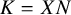 upper K equals upper X upper N