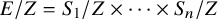 upper E divided by upper Z equals upper S 1 divided by upper Z times midline horizontal ellipsis times upper S Subscript n Baseline divided by upper Z