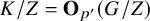 upper K divided by upper Z equals bold upper O Subscript p prime Baseline left parenthesis upper G divided by upper Z right parenthesis