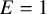 upper E equals 1