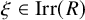 xi element of upper I r r left parenthesis upper R right parenthesis