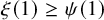 xi left parenthesis 1 right parenthesis greater than or equals psi left parenthesis 1 right parenthesis
