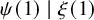 psi left parenthesis 1 right parenthesis vertical bar xi left parenthesis 1 right parenthesis