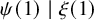 psi left parenthesis 1 right parenthesis vertical bar xi left parenthesis 1 right parenthesis