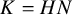 upper K equals upper H upper N