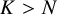 upper K greater than upper N