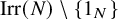 backslash operatorname upper I r r left parenthesis upper N right parenthesis divided by StartSet 1 Subscript upper N Baseline EndSet