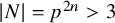 StartAbsoluteValue upper N EndAbsoluteValue equals p Superscript 2 n Baseline greater than 3