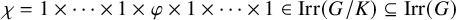 chi equals 1 times midline horizontal ellipsis times 1 times phi times 1 times midline horizontal ellipsis times 1 element of upper I r r left parenthesis upper G divided by upper K right parenthesis subset of or equal to upper I r r left parenthesis upper G right parenthesis