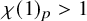 chi left parenthesis 1 right parenthesis Subscript p Baseline greater than 1