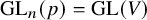 backslash operatorname upper G upper L Subscript n Baseline left parenthesis p right parenthesis equals backslash operatorname upper G upper L left parenthesis upper V right parenthesis