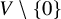 upper V divided by StartSet 0 EndSet
