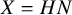 upper X equals upper H upper N