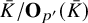 upper K overbar divided by bold upper O Subscript p prime Baseline left parenthesis upper K overbar right parenthesis