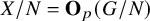 upper X divided by upper N equals bold upper O Subscript p Baseline left parenthesis upper G divided by upper N right parenthesis