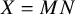 upper X equals upper M upper N